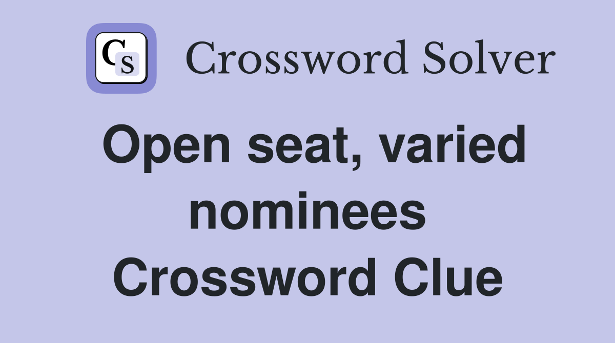 Open seat, varied nominees Crossword Clue Answers Crossword Solver